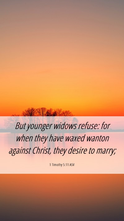 Picture 06 - 1 Timothy 5:11 ASV Mobile Phone Wallpaper - But younger widows refuse: for when they have - Mobile Bible Verse Wallpaper