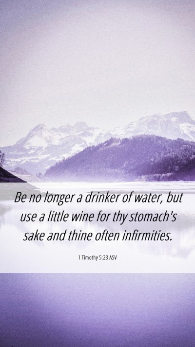 Picture 06 - 1 Timothy 5:23 ASV Mobile Phone Wallpaper - Be no longer a drinker of water, but use a little - Mobile Bible Verse Wallpaper