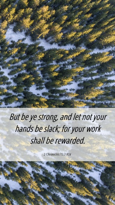Picture 06 - 2 Chronicles 15:7 ASV Mobile Phone Wallpaper - But be ye strong, and let not your hands be - Mobile Bible Verse Wallpaper