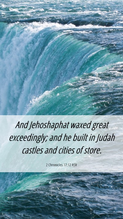 Picture 06 - 2 Chronicles 17:12 ASV Mobile Phone Wallpaper - And Jehoshaphat waxed great exceedingly; and he - Mobile Bible Verse Wallpaper