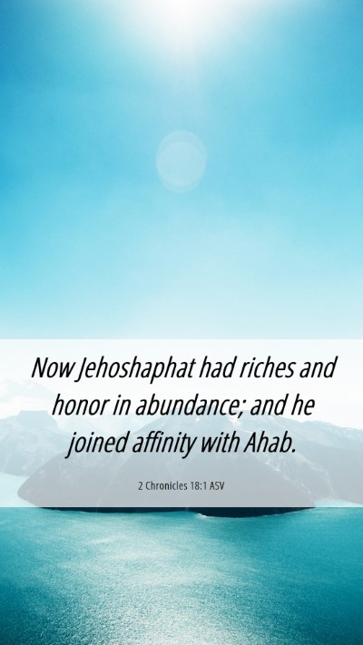 Picture 06 - 2 Chronicles 18:1 ASV Mobile Phone Wallpaper - Now Jehoshaphat had riches and honor in - Mobile Bible Verse Wallpaper