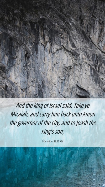 Picture 06 - 2 Chronicles 18:25 ASV Mobile Phone Wallpaper - And the king of Israel said, Take ye Micaiah, and - Mobile Bible Verse Wallpaper