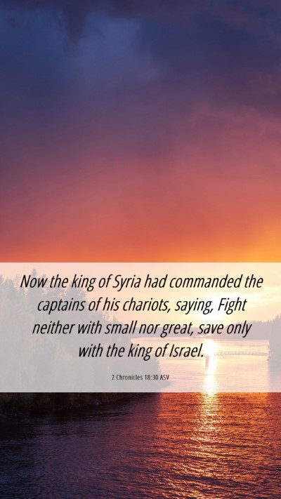 Picture 06 - 2 Chronicles 18:30 ASV Mobile Phone Wallpaper - Now the king of Syria had commanded the captains - Mobile Bible Verse Wallpaper