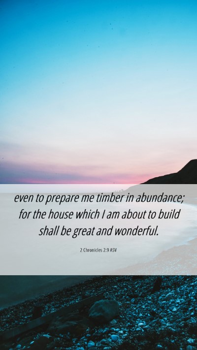 Picture 06 - 2 Chronicles 2:9 ASV Mobile Phone Wallpaper - even to prepare me timber in abundance; for the - Mobile Bible Verse Wallpaper