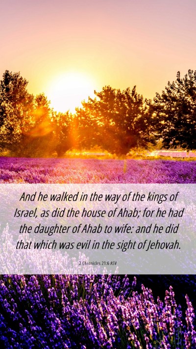 Picture 06 - 2 Chronicles 21:6 ASV Mobile Phone Wallpaper - And he walked in the way of the kings of Israel, - Mobile Bible Verse Wallpaper
