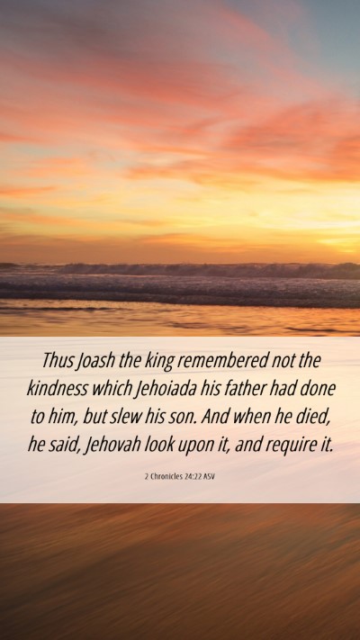 Picture 06 - 2 Chronicles 24:22 ASV Mobile Phone Wallpaper - Thus Joash the king remembered not the kindness - Mobile Bible Verse Wallpaper
