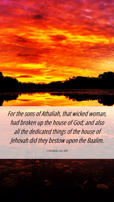 Picture 06 - 2 Chronicles 24:7 ASV Mobile Phone Wallpaper - For the sons of Athaliah, that wicked woman, had - Mobile Bible Verse Wallpaper
