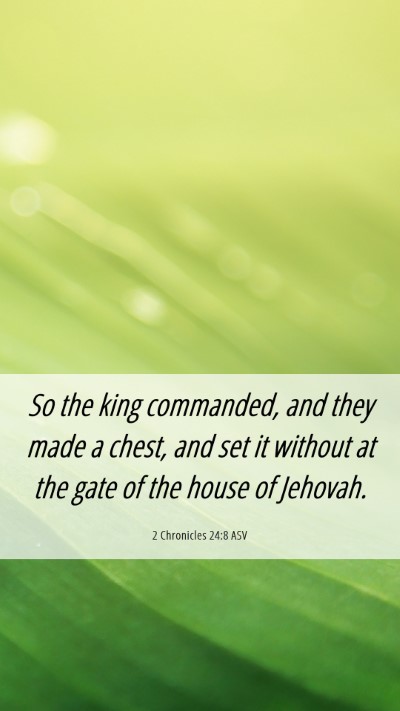 Picture 06 - 2 Chronicles 24:8 ASV Mobile Phone Wallpaper - So the king commanded, and they made a chest, and - Mobile Bible Verse Wallpaper