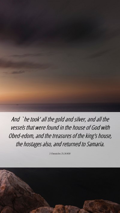 Picture 06 - 2 Chronicles 25:24 ASV Mobile Phone Wallpaper - And `he took' all the gold and silver, and all - Mobile Bible Verse Wallpaper