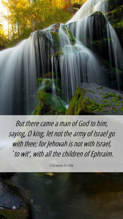 Picture 06 - 2 Chronicles 25:7 ASV Mobile Phone Wallpaper - But there came a man of God to him, saying, O - Mobile Bible Verse Wallpaper