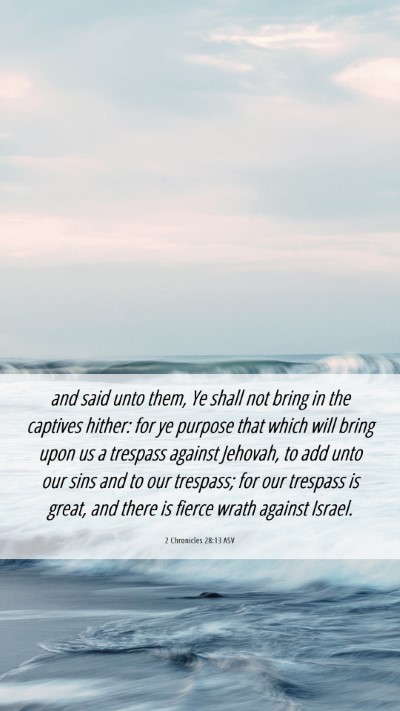 Picture 06 - 2 Chronicles 28:13 ASV Mobile Phone Wallpaper - and said unto them, Ye shall not bring in the - Mobile Bible Verse Wallpaper