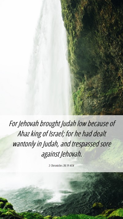 Picture 06 - 2 Chronicles 28:19 ASV Mobile Phone Wallpaper - For Jehovah brought Judah low because of Ahaz - Mobile Bible Verse Wallpaper