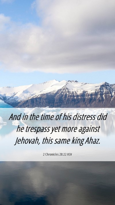Picture 06 - 2 Chronicles 28:22 ASV Mobile Phone Wallpaper - And in the time of his distress did he trespass - Mobile Bible Verse Wallpaper