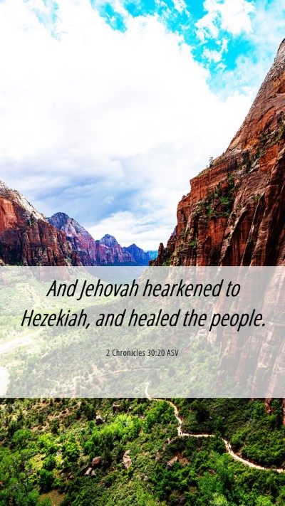 Picture 06 - 2 Chronicles 30:20 ASV Mobile Phone Wallpaper - And Jehovah hearkened to Hezekiah, and healed the - Mobile Bible Verse Wallpaper