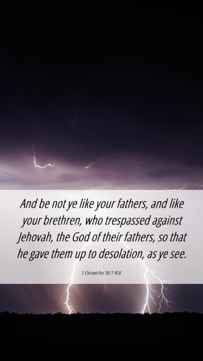 Picture 06 - 2 Chronicles 30:7 ASV Mobile Phone Wallpaper - And be not ye like your fathers, and like your - Mobile Bible Verse Wallpaper