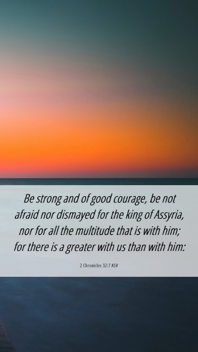 Picture 06 - 2 Chronicles 32:7 ASV Mobile Phone Wallpaper - Be strong and of good courage, be not afraid nor - Mobile Bible Verse Wallpaper