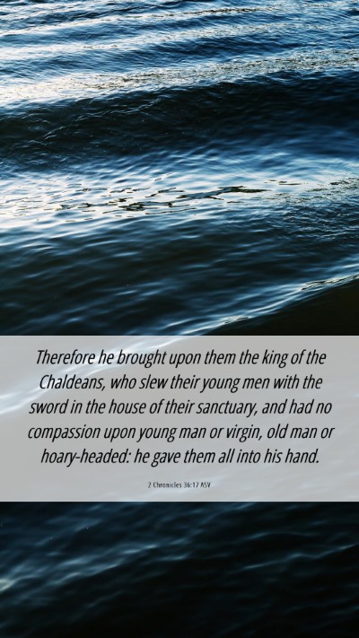 Picture 06 - 2 Chronicles 36:17 ASV Mobile Phone Wallpaper - Therefore he brought upon them the king of the - Mobile Bible Verse Wallpaper