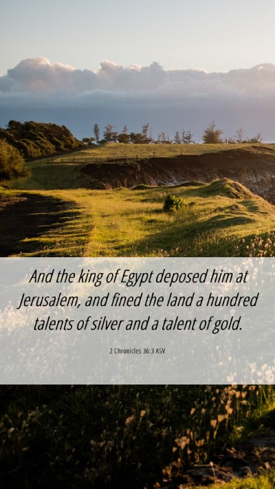 Picture 06 - 2 Chronicles 36:3 ASV Mobile Phone Wallpaper - And the king of Egypt deposed him at Jerusalem, - Mobile Bible Verse Wallpaper