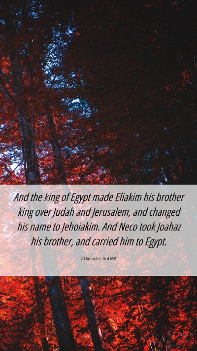 Picture 06 - 2 Chronicles 36:4 ASV Mobile Phone Wallpaper - And the king of Egypt made Eliakim his brother - Mobile Bible Verse Wallpaper