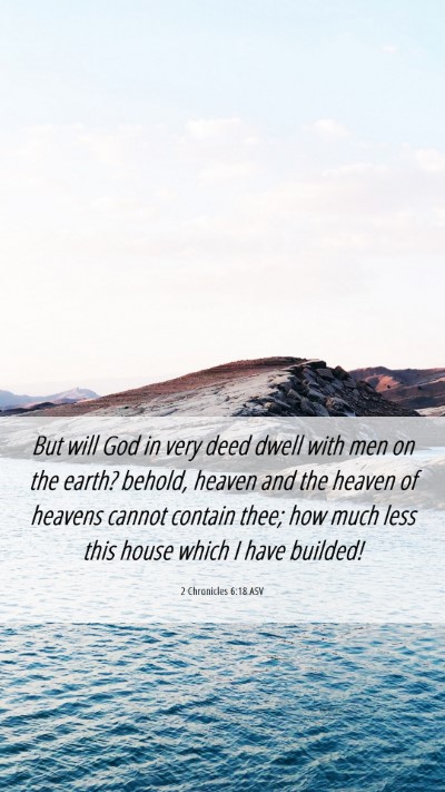 Picture 06 - 2 Chronicles 6:18 ASV Mobile Phone Wallpaper - But will God in very deed dwell with men on the - Mobile Bible Verse Wallpaper
