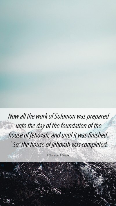 Picture 06 - 2 Chronicles 8:16 ASV Mobile Phone Wallpaper - Now all the work of Solomon was prepared unto the - Mobile Bible Verse Wallpaper