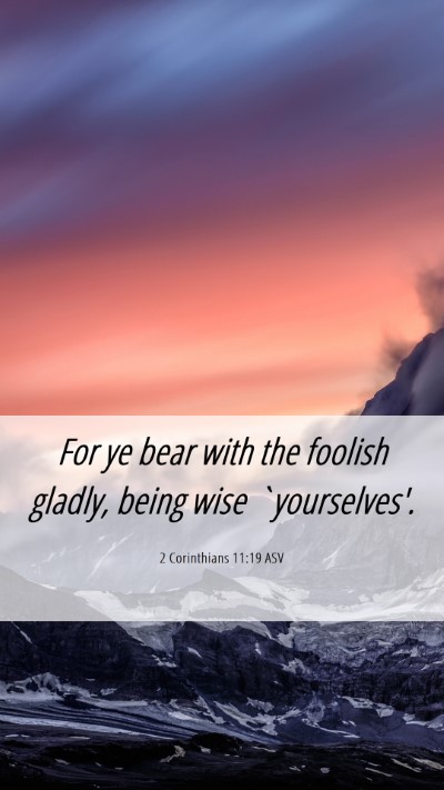 Picture 06 - 2 Corinthians 11:19 ASV Mobile Phone Wallpaper - For ye bear with the foolish gladly, being wise - Mobile Bible Verse Wallpaper