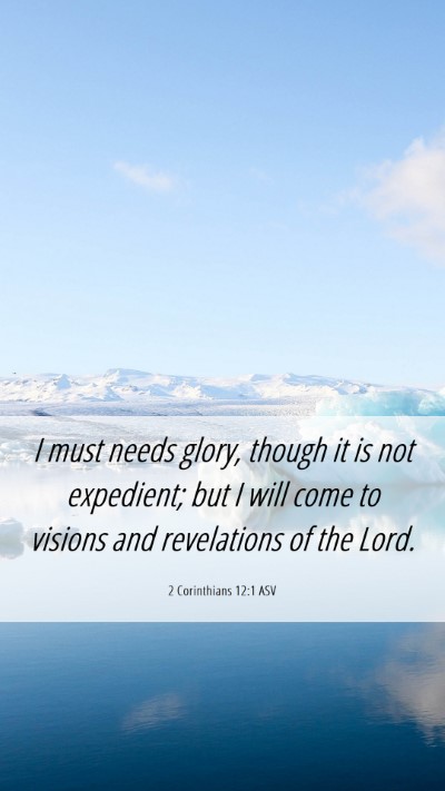 Picture 06 - 2 Corinthians 12:1 ASV Mobile Phone Wallpaper - I must needs glory, though it is not expedient; - Mobile Bible Verse Wallpaper