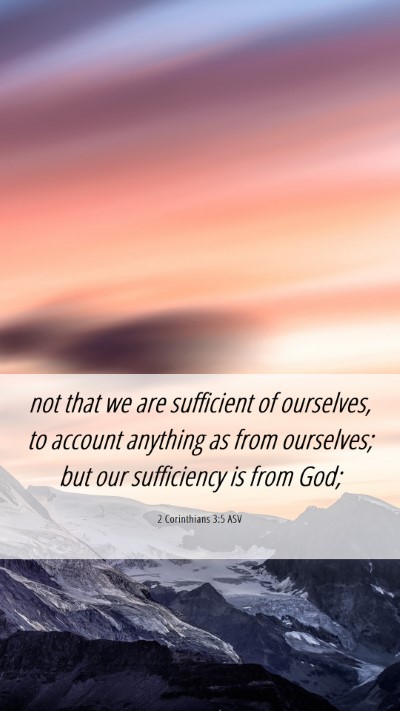 Picture 06 - 2 Corinthians 3:5 ASV Mobile Phone Wallpaper - not that we are sufficient of ourselves, to - Mobile Bible Verse Wallpaper