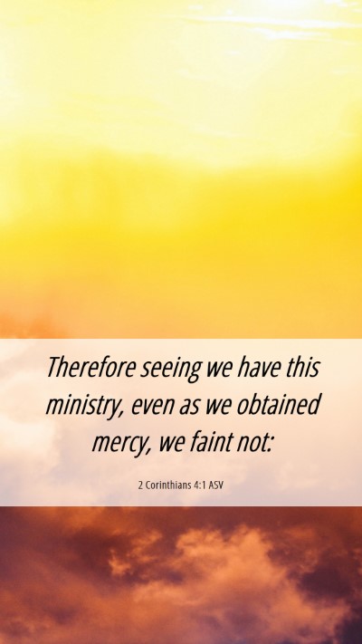 Picture 06 - 2 Corinthians 4:1 ASV Mobile Phone Wallpaper - Therefore seeing we have this ministry, even as - Mobile Bible Verse Wallpaper