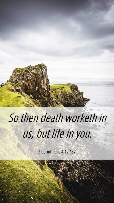 Picture 06 - 2 Corinthians 4:12 ASV Mobile Phone Wallpaper - So then death worketh in us, but life in - Mobile Bible Verse Wallpaper