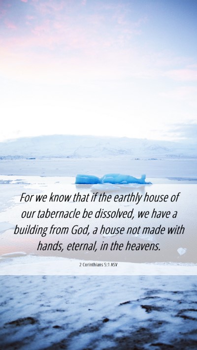 Picture 06 - 2 Corinthians 5:1 ASV Mobile Phone Wallpaper - For we know that if the earthly house of our - Mobile Bible Verse Wallpaper