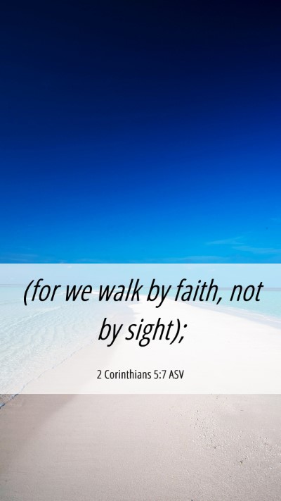 Picture 06 - 2 Corinthians 5:7 ASV Mobile Phone Wallpaper - (for we walk by faith, not by - Mobile Bible Verse Wallpaper