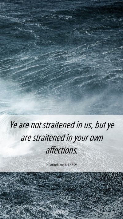 Picture 06 - 2 Corinthians 6:12 ASV Mobile Phone Wallpaper - Ye are not straitened in us, but ye are - Mobile Bible Verse Wallpaper
