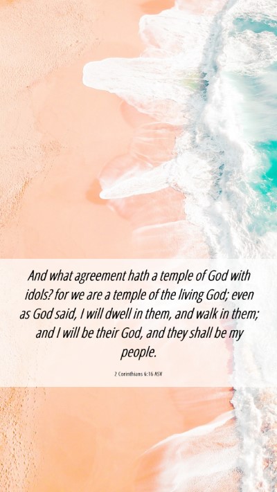 Picture 06 - 2 Corinthians 6:16 ASV Mobile Phone Wallpaper - And what agreement hath a temple of God with - Mobile Bible Verse Wallpaper