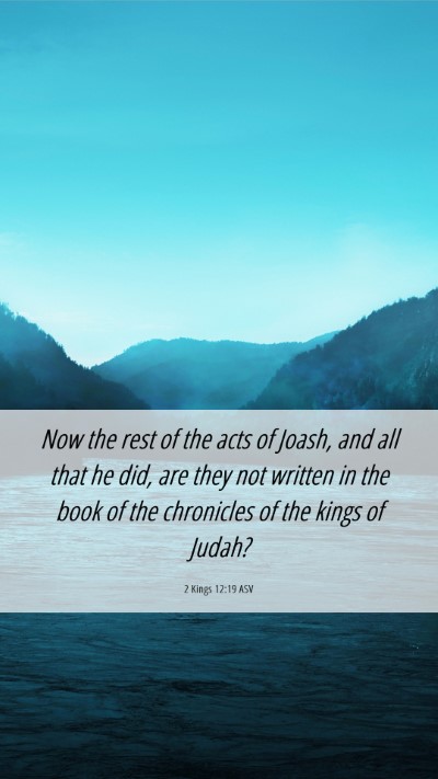 Picture 06 - 2 Kings 12:19 ASV Mobile Phone Wallpaper - Now the rest of the acts of Joash, and all that - Mobile Bible Verse Wallpaper