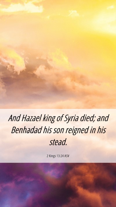 Picture 06 - 2 Kings 13:24 ASV Mobile Phone Wallpaper - And Hazael king of Syria died; and Benhadad his - Mobile Bible Verse Wallpaper