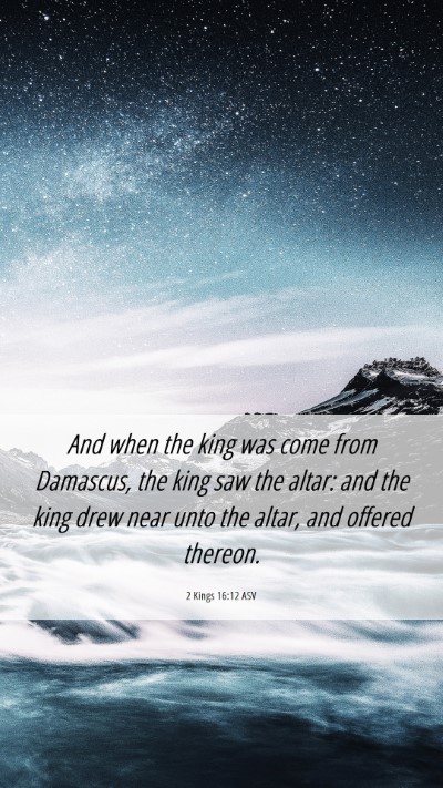 Picture 06 - 2 Kings 16:12 ASV Mobile Phone Wallpaper - And when the king was come from Damascus, the - Mobile Bible Verse Wallpaper