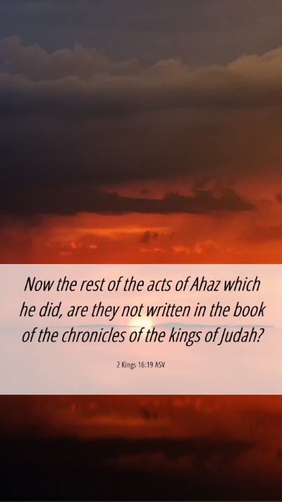 Picture 06 - 2 Kings 16:19 ASV Mobile Phone Wallpaper - Now the rest of the acts of Ahaz which he did, - Mobile Bible Verse Wallpaper
