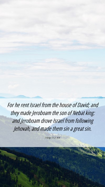 Picture 06 - 2 Kings 17:21 ASV Mobile Phone Wallpaper - For he rent Israel from the house of David; and - Mobile Bible Verse Wallpaper