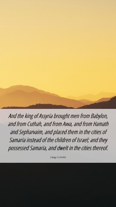 Picture 06 - 2 Kings 17:24 ASV Mobile Phone Wallpaper - And the king of Assyria brought men from Babylon, - Mobile Bible Verse Wallpaper