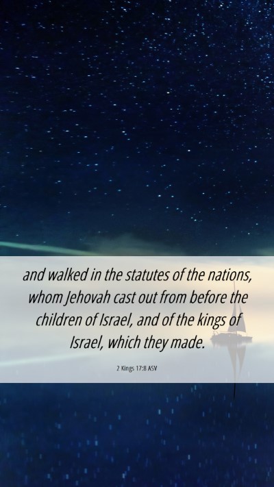 Picture 06 - 2 Kings 17:8 ASV Mobile Phone Wallpaper - and walked in the statutes of the nations, whom - Mobile Bible Verse Wallpaper