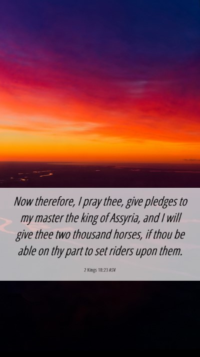 Picture 06 - 2 Kings 18:23 ASV Mobile Phone Wallpaper - Now therefore, I pray thee, give pledges to my - Mobile Bible Verse Wallpaper