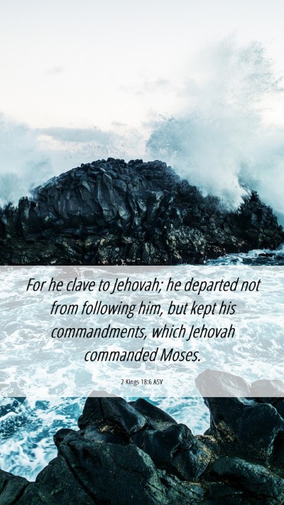 Picture 06 - 2 Kings 18:6 ASV Mobile Phone Wallpaper - For he clave to Jehovah; he departed not from - Mobile Bible Verse Wallpaper