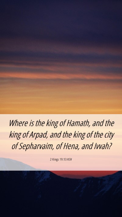 Picture 06 - 2 Kings 19:13 ASV Mobile Phone Wallpaper - Where is the king of Hamath, and the king of - Mobile Bible Verse Wallpaper