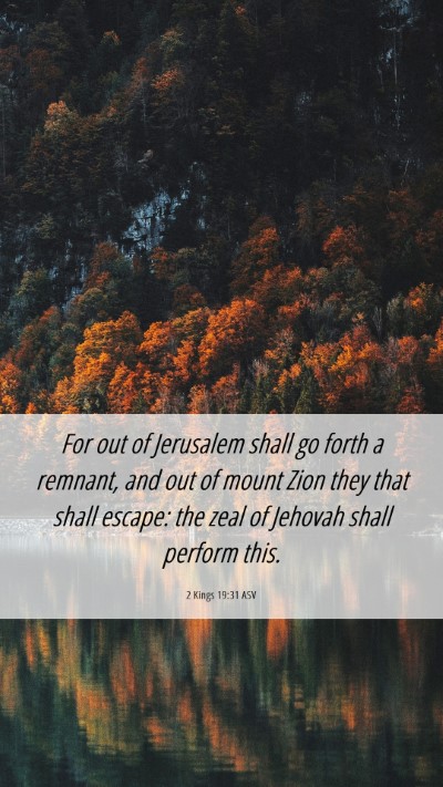 Picture 06 - 2 Kings 19:31 ASV Mobile Phone Wallpaper - For out of Jerusalem shall go forth a remnant, - Mobile Bible Verse Wallpaper