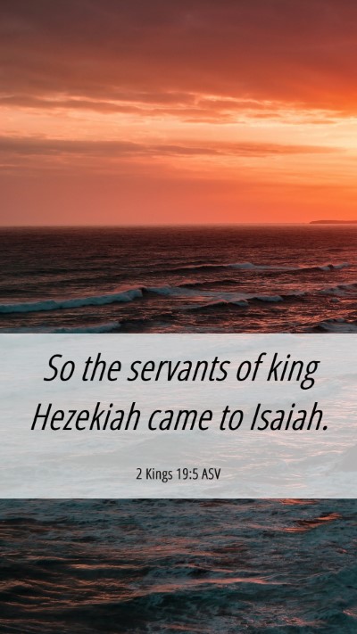 Picture 06 - 2 Kings 19:5 ASV Mobile Phone Wallpaper - So the servants of king Hezekiah came to - Mobile Bible Verse Wallpaper