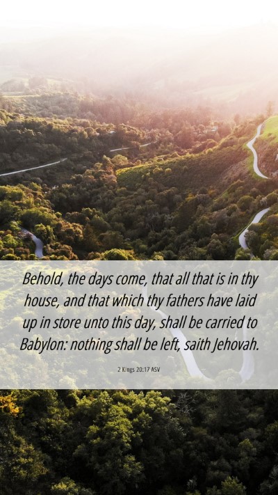 Picture 06 - 2 Kings 20:17 ASV Mobile Phone Wallpaper - Behold, the days come, that all that is in thy - Mobile Bible Verse Wallpaper