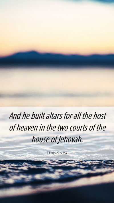 Picture 06 - 2 Kings 21:5 ASV Mobile Phone Wallpaper - And he built altars for all the host of heaven in - Mobile Bible Verse Wallpaper