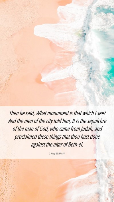 Picture 06 - 2 Kings 23:17 ASV Mobile Phone Wallpaper - Then he said, What monument is that which I see? - Mobile Bible Verse Wallpaper