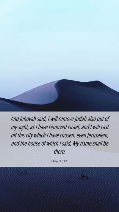 Picture 06 - 2 Kings 23:27 ASV Mobile Phone Wallpaper - And Jehovah said, I will remove Judah also out of - Mobile Bible Verse Wallpaper